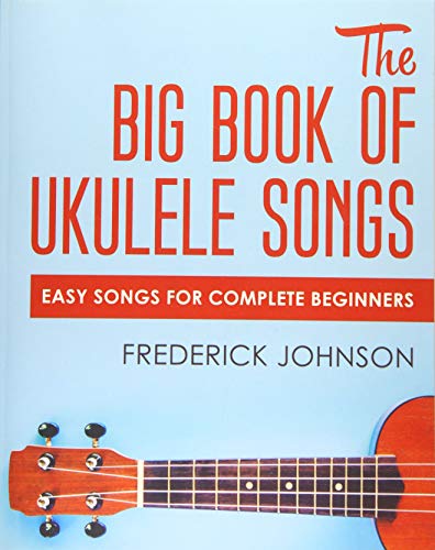 The Big Book of Ukulele Songs: Easy Songs For Complete Beginners