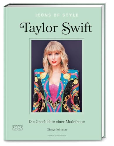 Icons of Style – Taylor Swift: Die Geschichte einer Modeikone (Die kleine Modebibliothek: Stilikonen, Band 2) von ZS Verlag