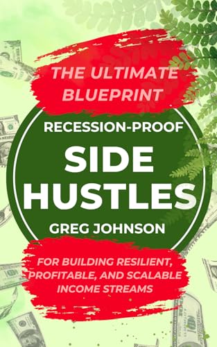 Recession-Proof Side Hustles: The Ultimate Blueprint for Building Resilient, Profitable, and Scalable Income Streams: Master Proven Strategies for Financial Freedom and Growth von Independently published