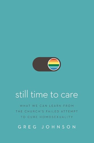Still Time to Care: What We Can Learn from the Church’s Failed Attempt to Cure Homosexuality von Zondervan