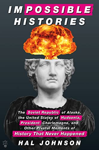 Impossible Histories: The Soviet Republic of Alaska, the United States of Hudsonia, President Charlemagne, and Other Pivotal Moments of History That Never Happened Impossible Histories: The Soviet Republic of Alaska, the United States of Hudsonia, President Charlemagne, and Other Pivotal Moments of History That Never Happened von MacMillan (US)