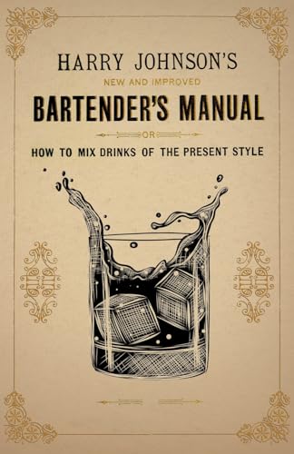 Harry Johnson's New and Improved Bartender's Manual; or, How to Mix Drinks of the Present Style: A Reprint of the 1882 Edition (The Art of Vintage Cocktails)