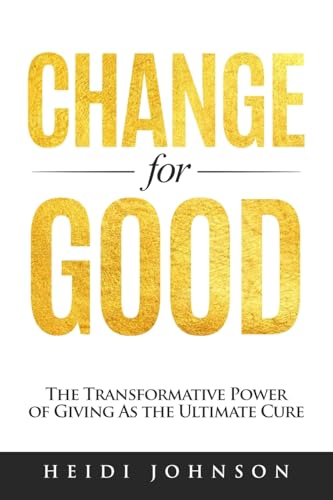 Change for Good: The Transformative Power of Giving As The Ultimate Cure