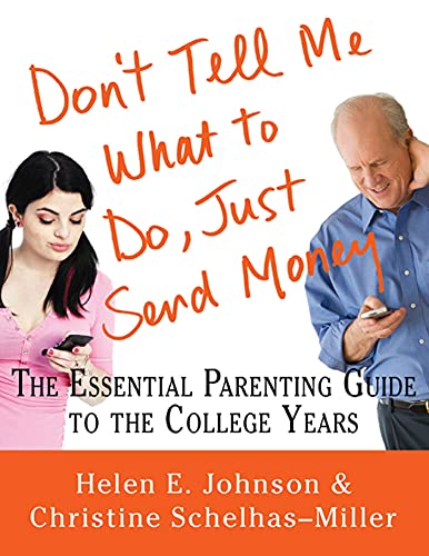 Don't Tell Me What to Do, Just Send Money: The Essential Parenting Guide to the College Years