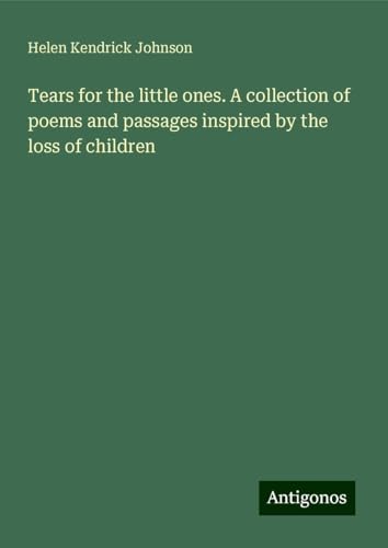 Tears for the little ones. A collection of poems and passages inspired by the loss of children von Antigonos Verlag