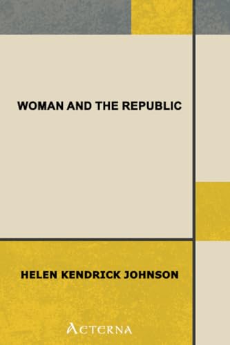 Woman and the Republic. A Survey of the Woman-Suffrage Movement in the United States and a Discussion of the Claims and Arguments of Its Foremost Advocates Woman and the Republic. A Survey of the Woman-Suffrage Movement in the United States and a Discussion of the Claims and Arguments of Its Foremost Advocates von Aeterna