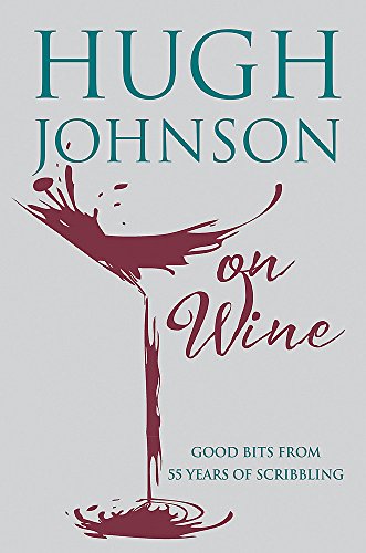Hugh Johnson on Wine: Good Bits from 55 Years of Scribbling