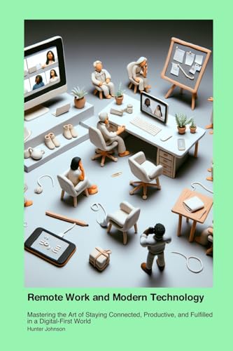 Remote Work and Modern Technology: Mastering the Art of Staying Connected, Productive, and Fulfilled in a Digital-First World von Education Collective Printing