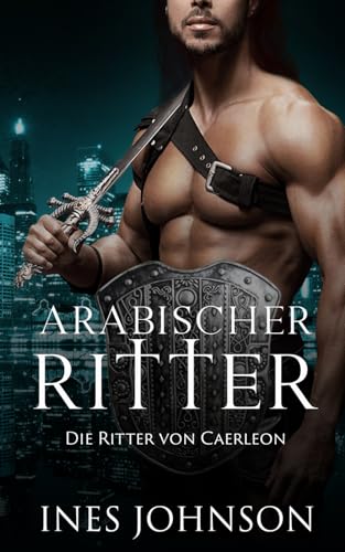 Arabischer Ritter: Eine zeitgenössische Fantasy-Romanze (Die Ritter von Caerleon, Band 3) von Independently published