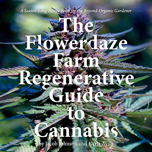 The Flowerdaze Farm Regenerative Guide to Cannabis: A Season-long Recipe Book for the Beyond-organic Gardener von Bookbaby