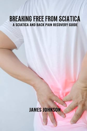 Breaking free from sciatica: A sciatica and back pain recovery guide Breaking free from sciatica: A sciatica and back pain recovery guide von Independently published