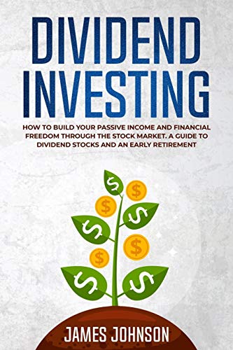 Dividend Investing: How to Build Your PASSIVE INCOME and FINANCIAL FREEDOM Through the Stock Market. A Guide to Dividend Stocks and an Early Retirement Dividend Investing: How to Build Your PASSIVE INCOME and FINANCIAL FREEDOM Through the Stock Market. A Guide to Dividend Stocks and an Early Retirement von Independently Published