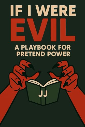 If I Were Evil: A Playbook for Pretend Power If I Were Evil: A Playbook for Pretend Power von Independently published