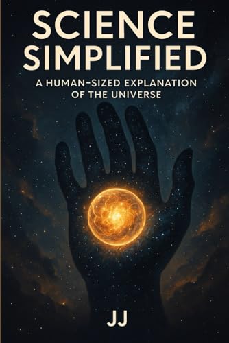 Science Simplified: A Human-Sized Explanation of the Universe Science Simplified: A Human-Sized Explanation of the Universe von Independently published