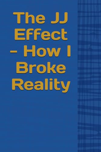 The JJ Effect - How I Broke Reality The JJ Effect - How I Broke Reality von Independently published