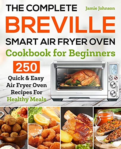 The Complete Breville Smart Air Fryer Oven Cookbook for Beginners: 250 Quick & Easy Air Fryer Oven Recipes for Healthy Meals von Independently Published