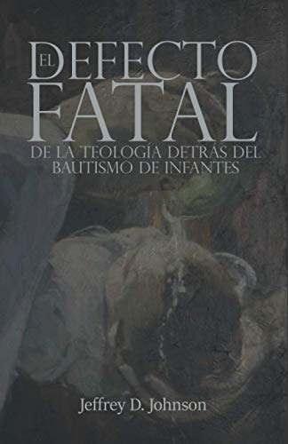 El Defecto Fatal de la Teología detrás del Bautismo de los Infantes