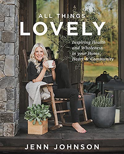 All Things Lovely: Inspiring Health and Wholeness in Your Home, Heart, and Community von Worthy Books