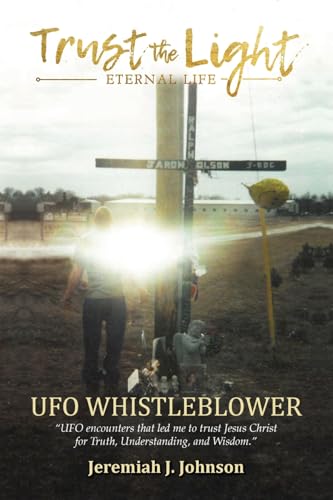 Trust The Light - Eternal Life: UFO Whistleblower "UFO Encounters that led me to trust Jesus Christ for Truth, Understanding, and Wisdom." von Palmetto Publishing