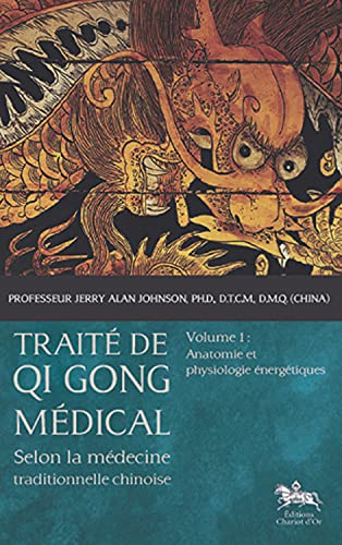 Traité de Qi Gong médical - T1 - Anatomie et physiologie énergétiques: Volume 1, Anatomie et physiologie énergétiques von CHARIOT D'OR