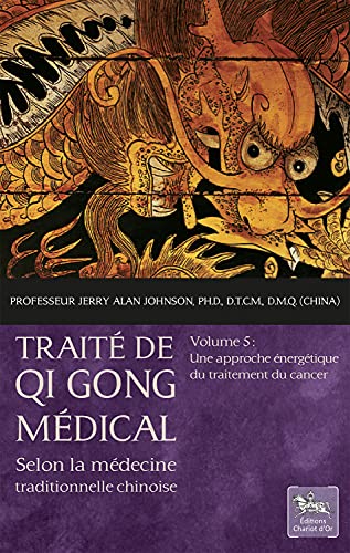 Traité de Qi Gong médical Tome 5 - Une approche énergétique du traitement du cancer: Volume 5, Une approche énergétique du traitement du cancer