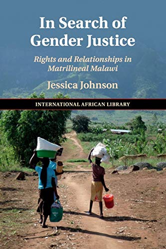 In Search of Gender Justice: Rights and Relationships in Matrilineal Malawi (International African Library, 58, Band 58)