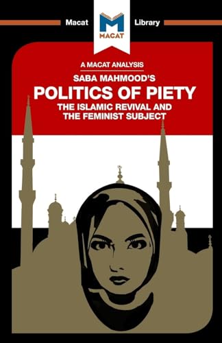 An Analysis of Saba Mahmood's Politics of Piety: The Islamic Revival and the Feminist Subject (The Macat Library)