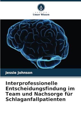Interprofessionelle Entscheidungsfindung im Team und Nachsorge für Schlaganfallpatienten: DE von Verlag Unser Wissen