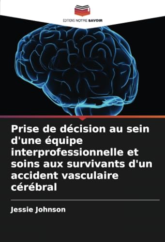 Prise de décision au sein d'une équipe interprofessionnelle et soins aux survivants d'un accident vasculaire cérébral von Editions Notre Savoir