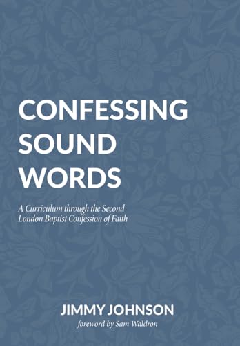 Confessing Sound Words: A Curriculum through the Second London Baptist Confession of Faith von H&E Publishing