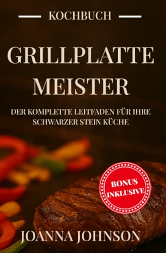Grillplatte-Meister: Der komplette Leitfaden für Ihre Schwarzer Stein Küche: Rezepte, Techniken und Profi-Tipps für perfekte Gerichte von Frühstück bis Abendessen. (Kochbücher) von epubli