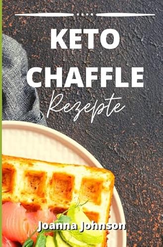 Kochbücher / Keto Chaffle Rezepte: Entdecken Sie, wie Sie mit dem neuen Trend von Waffel Keto köstliche und gesunde Rezepte kreieren können: das Geheimnis einer kohlenhydratarmen Ernährung!