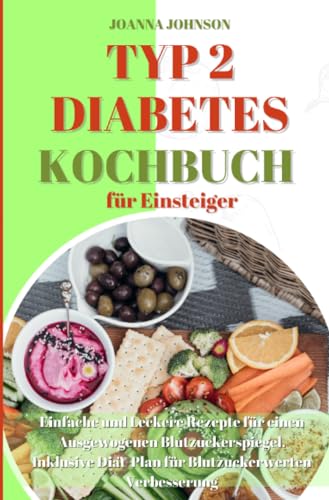Typ 2 Diabetes Kochbuch für Einsteiger: Einfache und Leckere Rezepte für einen Ausgewogenen Blutzuckerspiegel. Inklusive Diät-Plan für Blutzuckerwerten Verbesserung (Kochbücher)
