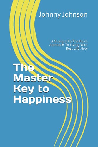 The Master Key to Happiness: A Straight To The Point Approach To Living Your Best Life Now von Independently published