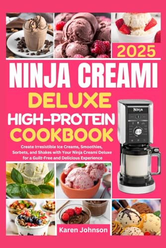 Ninja Creami Deluxe High-Protein Cookbook 2025: Create Irresistible Ice Creams, Smoothies, Sorbets, and Shakes with Your Ninja Creami Deluxe for a Guilt-Free and Delicious Experience von Independently published