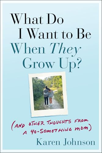 What Do I Want to Be When They Grow Up?: (And Other Thoughts From a 40-something Mom) von Jossey-Bass