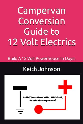 Campervan Conversion Guide To 12 Volt Electrics: Build A 12 Volt Powerhouse In Days! von Independently published