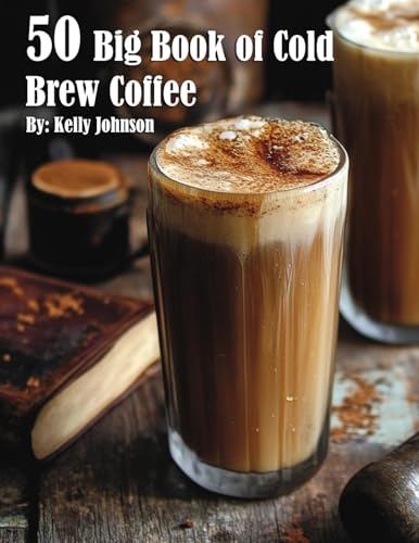 50 Big Book of Cold Brew Coffee Recipes 50 Big Book of Cold Brew Coffee Recipes von Marick Booster