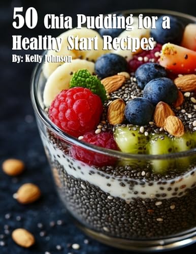 50 Chia Pudding for a Healthy Start Recipes 50 Chia Pudding for a Healthy Start Recipes von Marick Booster