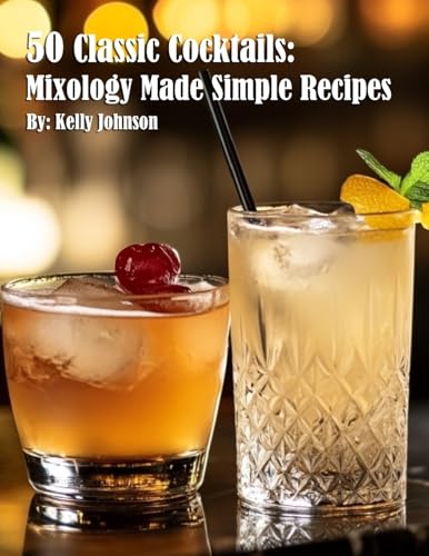 50 Classic Cocktails: Mixology Made Simple Recipes von Marick Booster