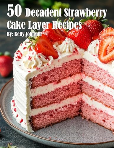 50 Decadent Layer Strawberry Cake Recipes von Marick Booster