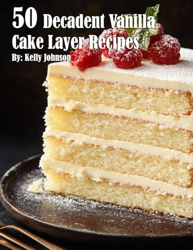 50 Decadent Vanilla Cake Layer Recipes von Marick Booster