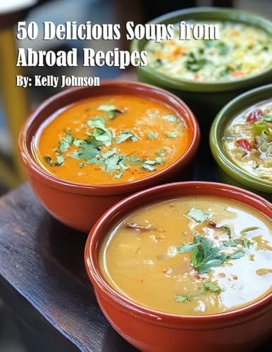 50 Delicious Soups from Abroad Recipes 50 Delicious Soups from Abroad Recipes von Marick Booster