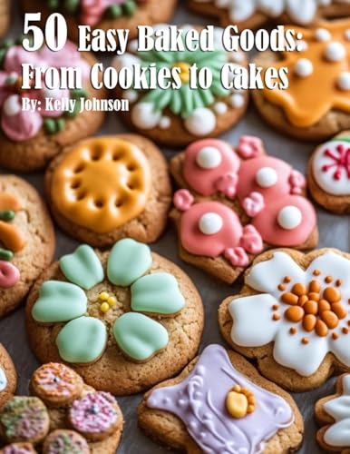 50 Easy Baked Goods: From Cookies to Cakes von Marick Booster