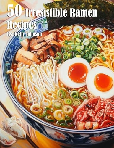 50 Irresistible Ramen Recipes 50 Irresistible Ramen Recipes von Marick Booster