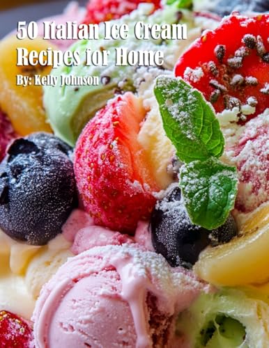 50 Italian Ice Cream Recipes for Home 50 Italian Ice Cream Recipes for Home von Marick Booster