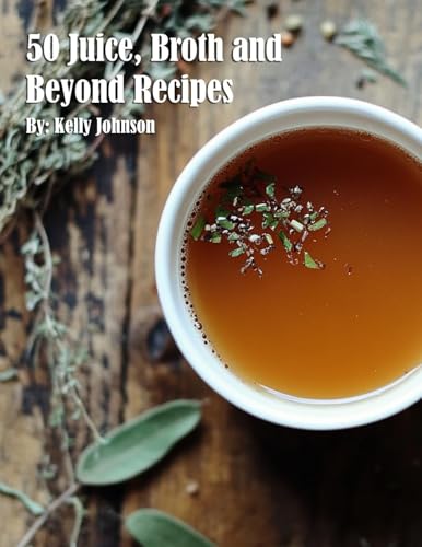 50 Juice, Broth and Beyond Recipes 50 Juice, Broth and Beyond Recipes von Marick Booster