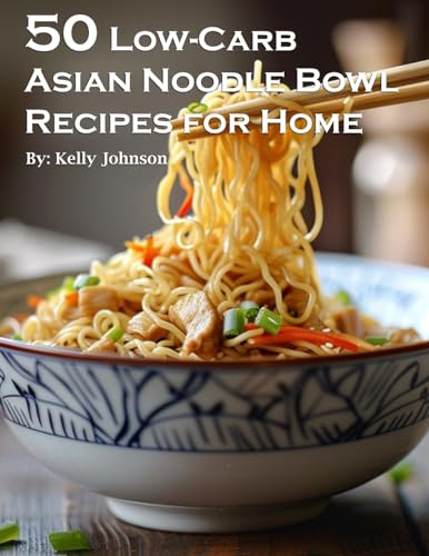 50 Low-Carb Asian Noodle Bowls Recipes for Home von Marick Booster