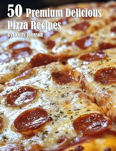 50 Premium Delicious Pizza Recipes 50 Premium Delicious Pizza Recipes von Marick Booster