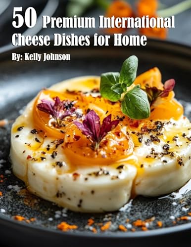 50 Premium International Cheese Dishes for Home 50 Premium International Cheese Dishes for Home von Marick Booster